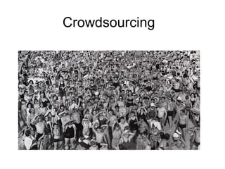 Crowdsourcing
 