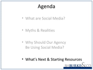 Agenda
• What are Social Media?
• Myths & Realities
• Why Should Our Agency
Be Using Social Media?
• What’s Next & Starting Resources
 
