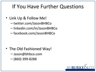 If You Have Further Questions
• Link Up & Follow Me!
– twitter.com/JasonBHBCo
– linkedin.com/in/JasonBHBCo
– facebook.com/JasonBHBCo
• The Old Fashioned Way!
– Jason@bhbco.com
– (860) 399-8288
 