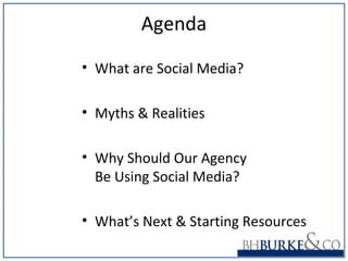 Agenda
• What are Social Media?
• Myths & Realities
• Why Should Our Agency
Be Using Social Media?
• What’s Next & Starting Resources
 
