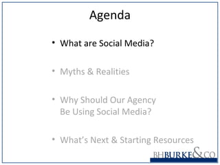 Agenda
• What are Social Media?
• Myths & Realities
• Why Should Our Agency
Be Using Social Media?
• What’s Next & Starting Resources
 