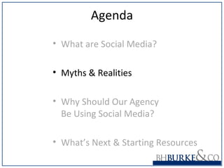 Agenda
• What are Social Media?
• Myths & Realities
• Why Should Our Agency
Be Using Social Media?
• What’s Next & Starting Resources
 
