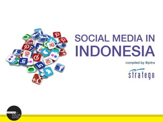 Social Media in Indonesia
Compiled by @pitra | Stratego
Compiled by: Pitra | www.strategocorp.com
 