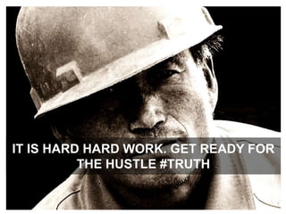 It is hard hard work. Get ready for the hustle #truth
