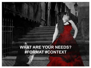 What are your needs?#format #context