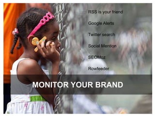 Monitor your brandRSS is your friendGoogle AlertsTwitter searchSocial MentionSEOMozRowfeeder