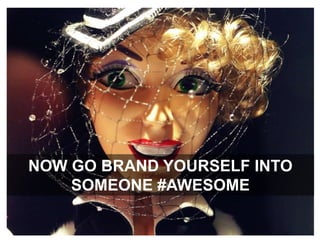 Now go brand yourself into someone #awesome