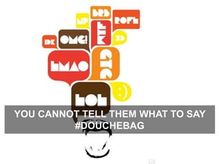 YOU CANNOT TELL THEM WHAT TO SAY #DOUChEBAG