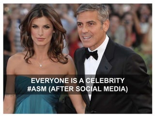 EVERYONE IS A CELEBRITY #ASM (after social media)
