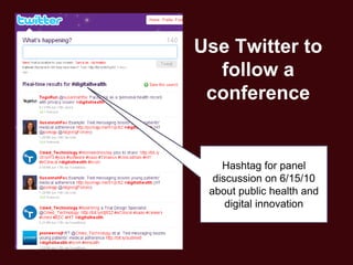 Use Twitter to
  follow a
 conference


    Hashtag for panel
  discussion on 6/15/10
 about public health and
     digital innovation
 