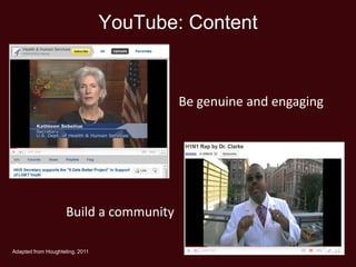 YouTube: Content


                                         Be genuine and engaging




                     Build a community

Adapted from Houghteling, 2011
 