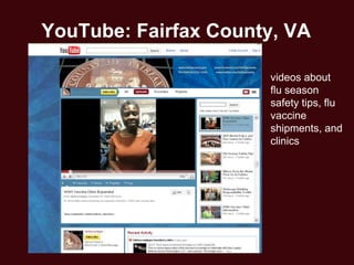 YouTube: Fairfax County, VA

                      videos about
                      flu season
                      safety tips, flu
                      vaccine
                      shipments, and
                      clinics
 
