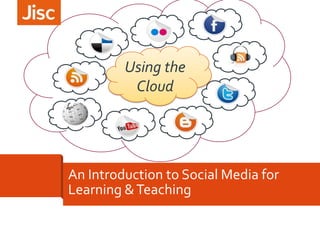 Using the
Cloud

An Introduction to Social Media for
Learning & Teaching

 