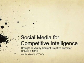 Social Media for Competitive Intelligence Brought to you by Kontent Creative Summer School & M2O. and the letters “t” “r” “i” & “s” 
