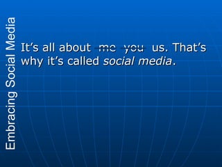 <ul><li>It’s all about  me  you  us. That’s why it’s called  social   media . </li></ul>