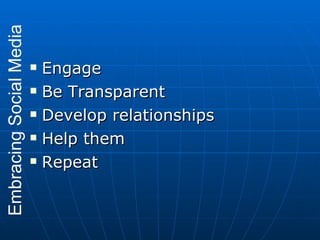 <ul><li>Engage </li></ul><ul><li>Be Transparent </li></ul><ul><li>Develop relationships </li></ul><ul><li>Help them </li><...