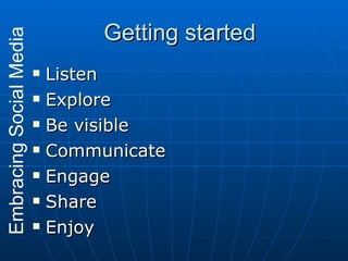 Getting started <ul><li>Listen </li></ul><ul><li>Explore </li></ul><ul><li>Be visible </li></ul><ul><li>Communicate </li><...