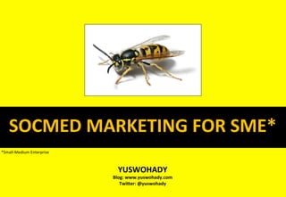 SOCMED	
  MARKETING	
  FOR	
  SME*	
  
*Small-­‐Medium	
  Enterprise	
  



                                      YUSWOHADY	
  
                                    Blog:	
  www.yuswohady.com	
  
                                       TwiEer:	
  @yuswohady	
  
 
