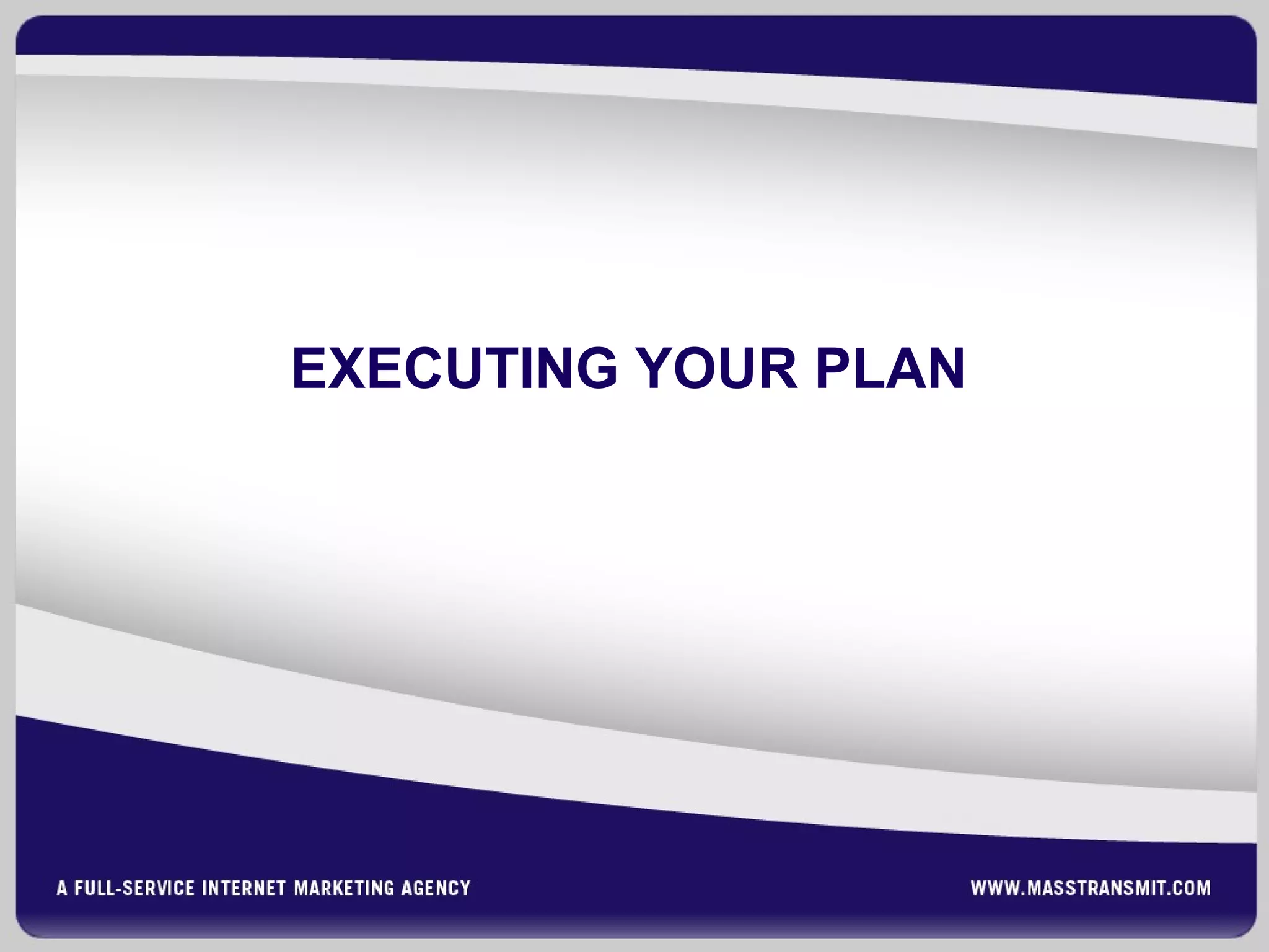 EXECUTING YOUR PLAN
 
