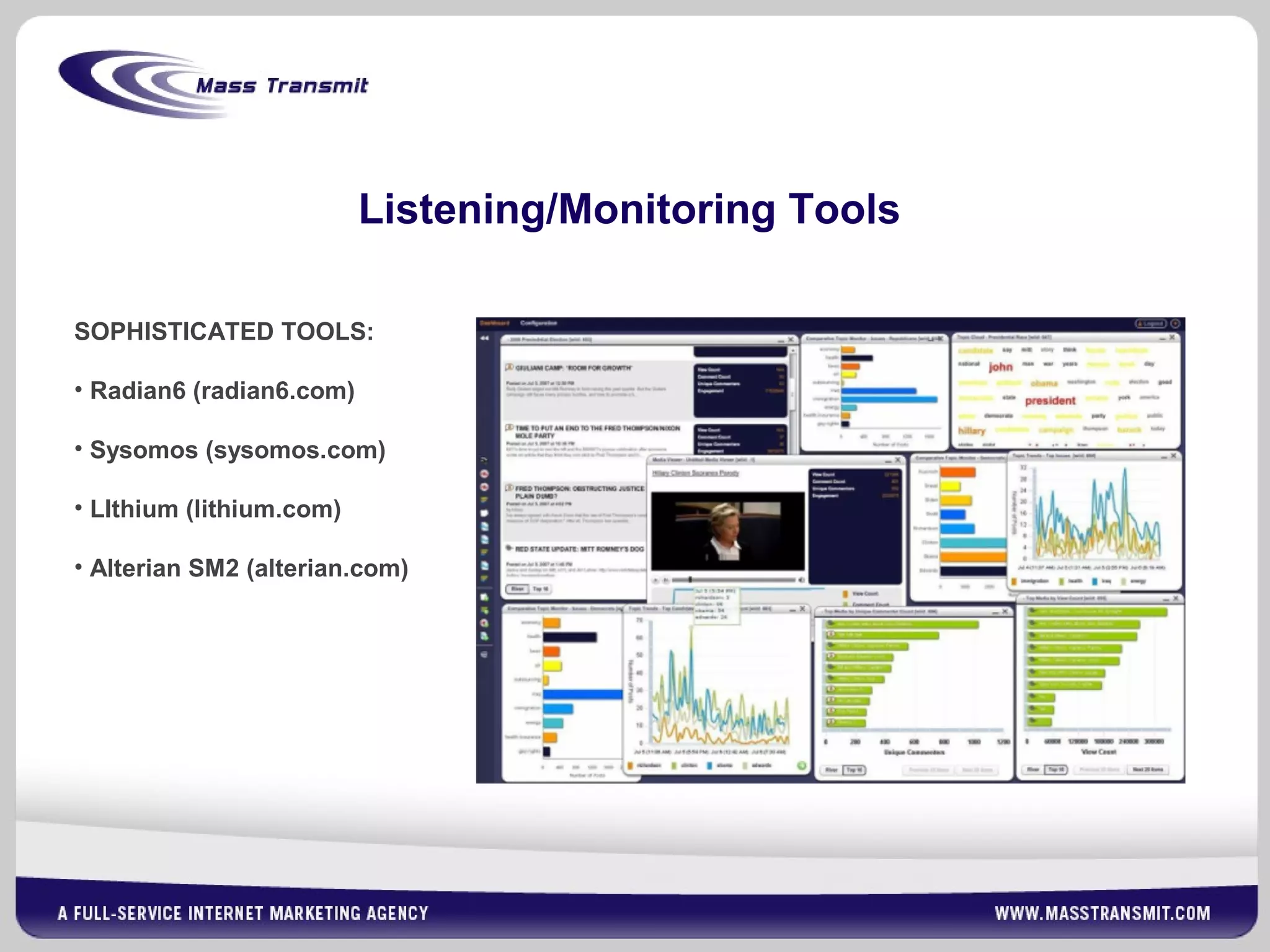 Listening/Monitoring Tools
SOPHISTICATED TOOLS:
• Radian6 (radian6.com)
• Sysomos (sysomos.com)
• LIthium (lithium.com)
• Alterian SM2 (alterian.com)
 