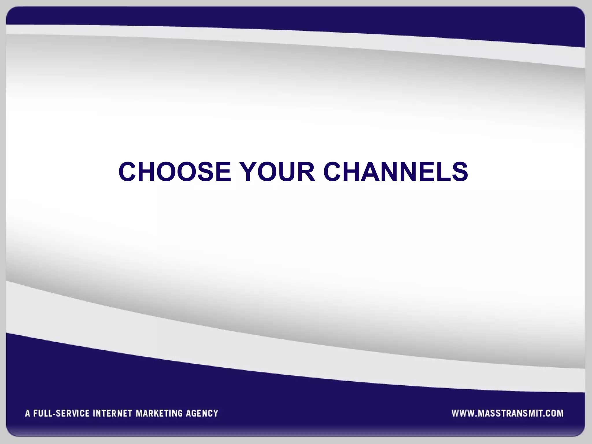 CHOOSE YOUR CHANNELS
 