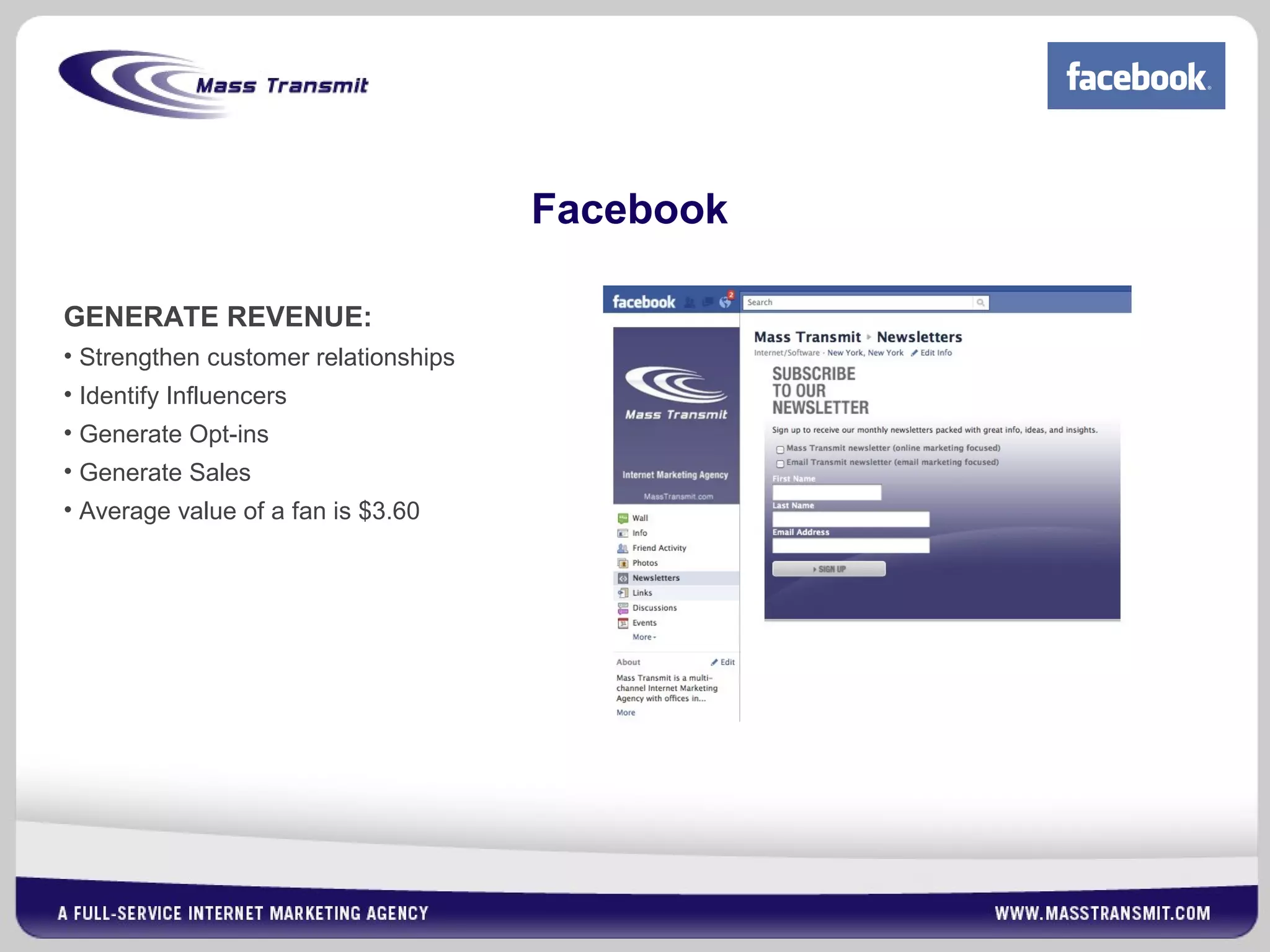 Facebook
GENERATE REVENUE:
• Strengthen customer relationships
• Identify Influencers
• Generate Opt-ins
• Generate Sales
• Average value of a fan is $3.60
 