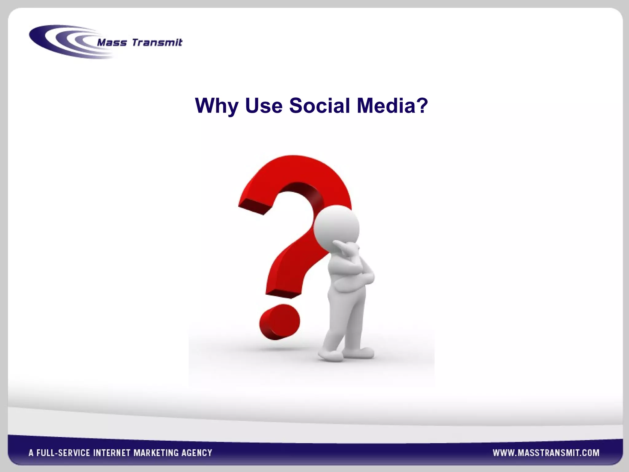 Why Use Social Media?
 