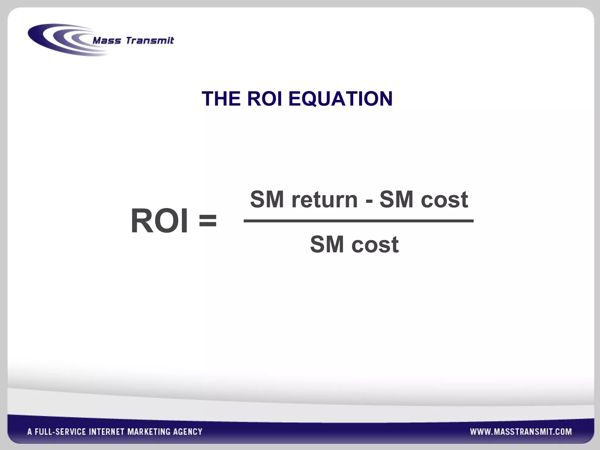 THE ROI EQUATION
ROI =
SM return - SM cost
SM cost
 