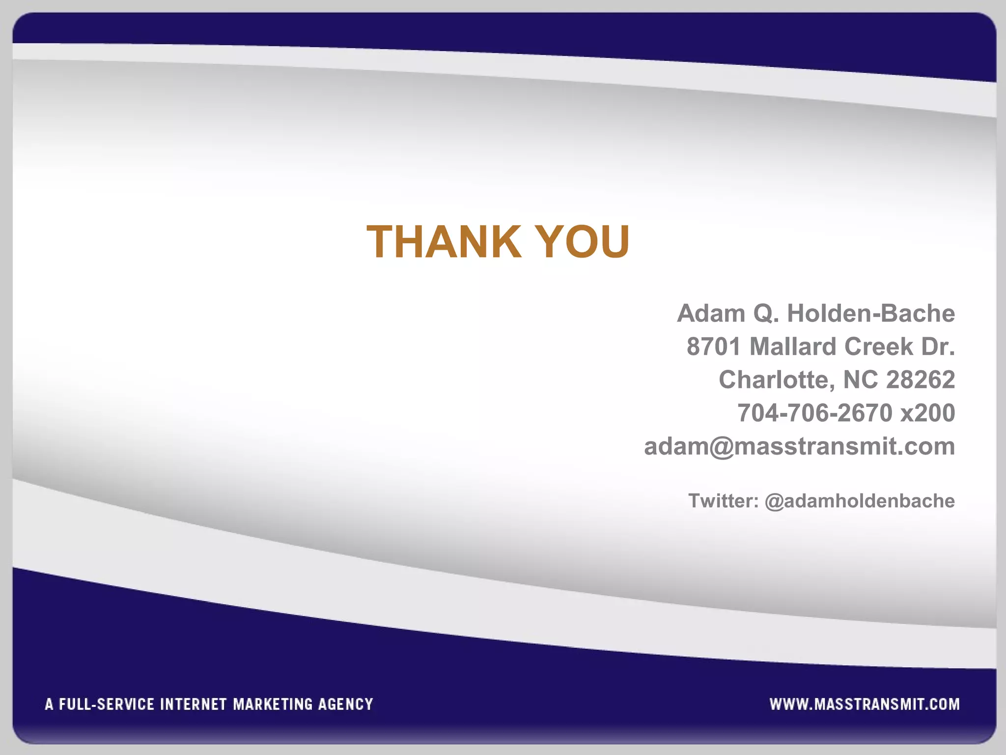 THANK YOU
Adam Q. Holden-Bache
8701 Mallard Creek Dr.
Charlotte, NC 28262
704-706-2670 x200
adam@masstransmit.com
Twitter: @adamholdenbache
 
