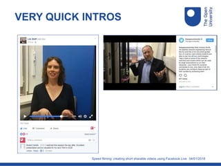 04/01/2018
VERY QUICK INTROS
Speed filming: creating short sharable videos using Facebook Live
 