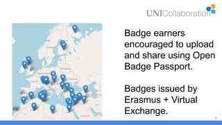 5
Badge earners
encouraged to upload
and share using Open
Badge Passport.
Badges issued by
Erasmus + Virtual
Exchange.
 