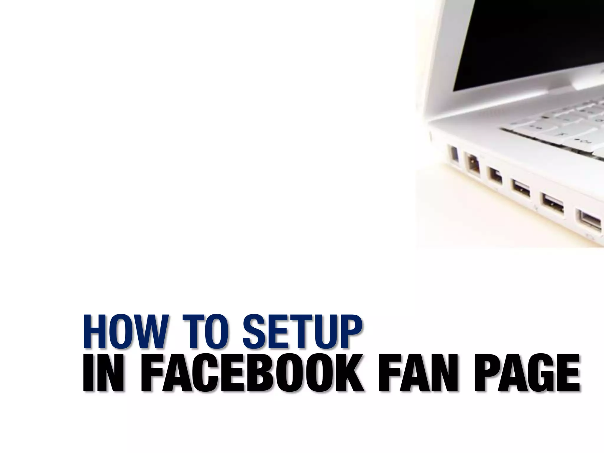 HOW TO SETUP
IN FACEBOOK FAN PAGE
 