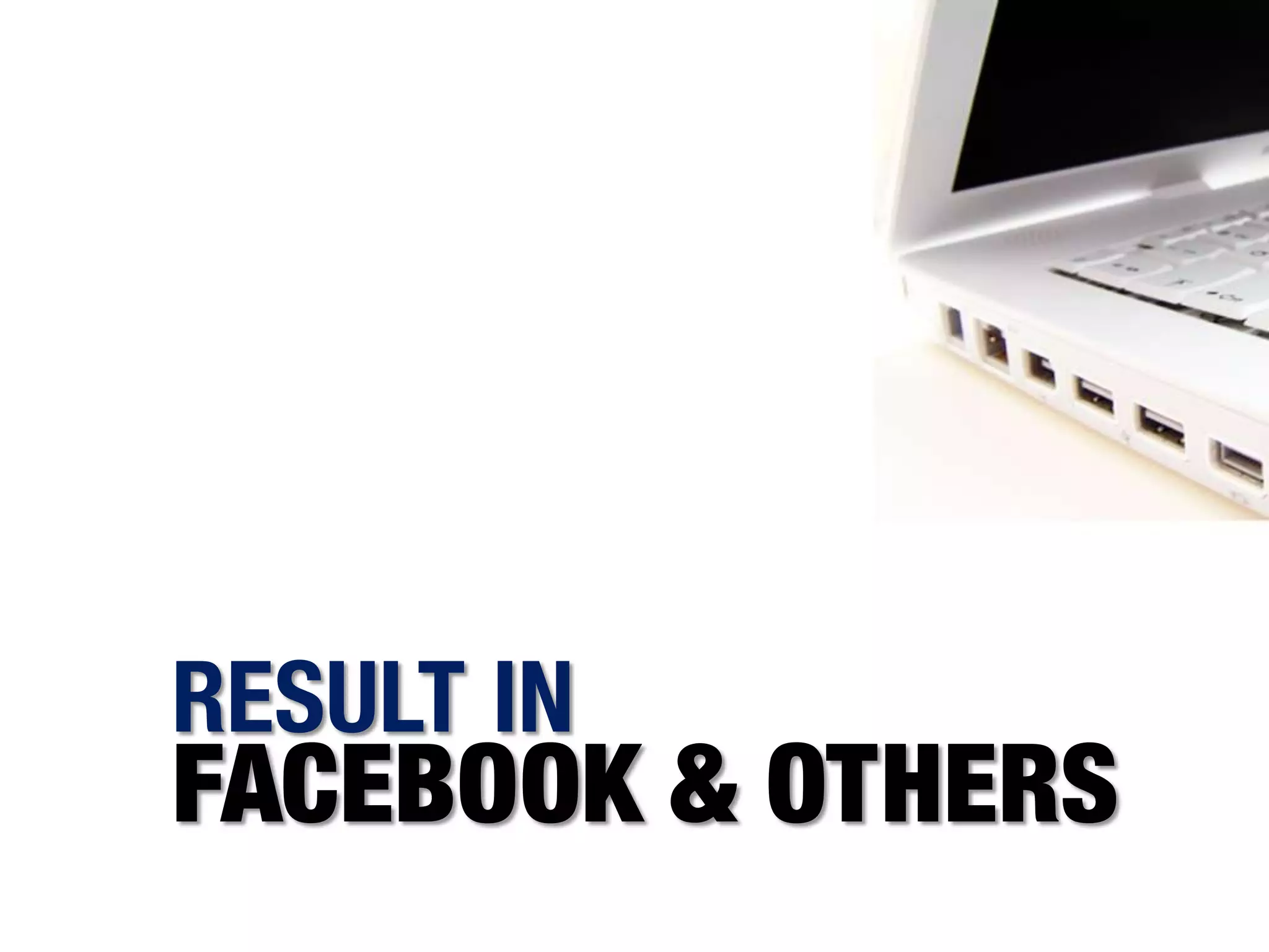 RESULT IN
FACEBOOK & OTHERS
 