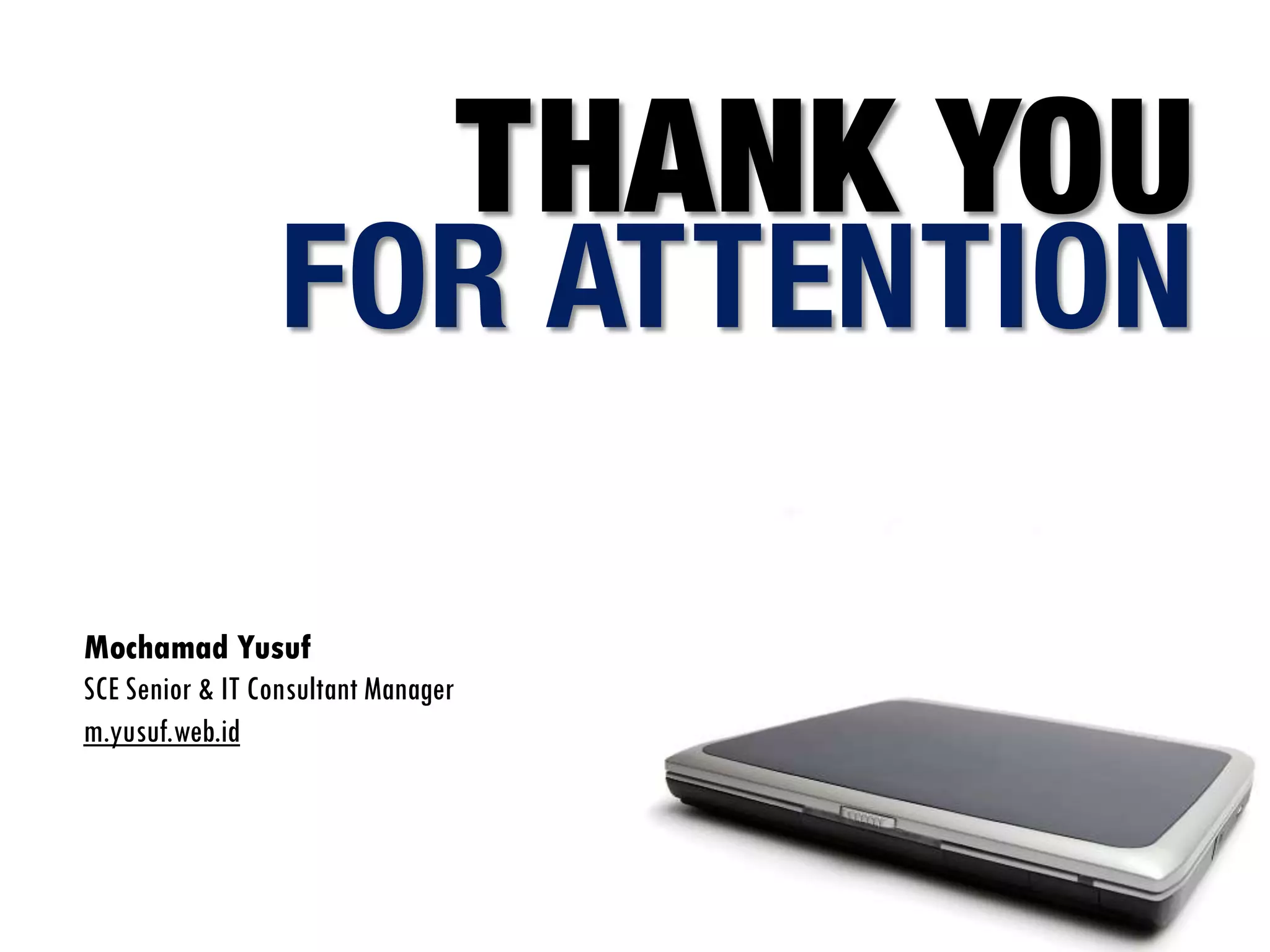 THANK YOU
                 FOR ATTENTION

Mochamad Yusuf
SCE Senior & IT Consultant Manager
m.yusuf.web.id
 