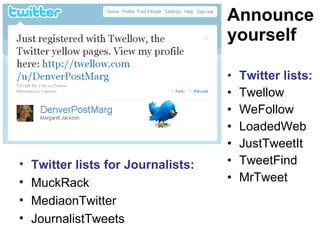 Announce yourself Twitter lists: Twellow WeFollow LoadedWeb JustTweetIt TweetFind MrTweet 