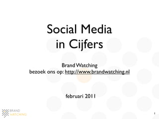 Social Media
        in Cijfers
             Brand Watching
bezoek ons op: http://www.brandwatching.nl



               februari 2011

                                             1
 