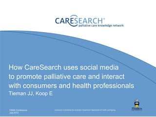 How CareSearch uses social media
to promote palliative care and interact
with consumers and health professionals
Tieman JJ, Koop E


CNSA Conference
July 2012
 