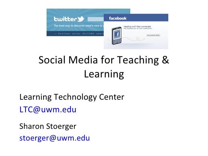 Social Media for Teaching & Learning Learning Technology Center [email_address]   Sharon Stoerger [email_address] 