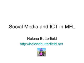 Social Media and ICT in MFL

         Helena Butterfield
    http://helenabutterfield.net
 