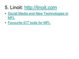 5. Linoit: http://linoit.com
• Social Media and New Technologies in
MFL
• Favourite ICT tools for MFL

 