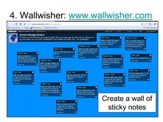 4. Wallwisher: www.wallwisher.com

Create a wall of
sticky notes

 