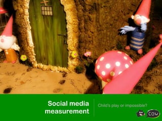 Social media   Child’s play or impossible?
measurement
 