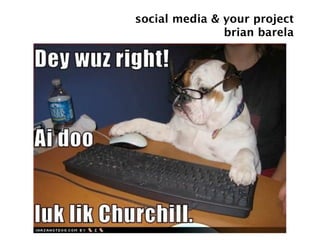 social media & your project
               brian barela
 