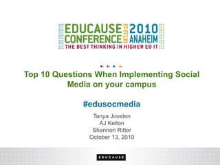 Top 10 Questions When Implementing Social
Media on your campus
#edusocmedia
Tanya Joosten
AJ Kelton
Shannon Ritter
October 13, 2010
 