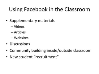 Using Facebook in the Classroom Supplementary materials Videos Articles Websites Discussions Community building inside/outside classroom New student “recruitment” 