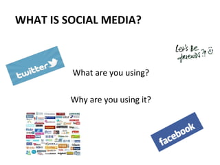 WHAT IS SOCIAL MEDIA? What are you using? Why are you using it? 