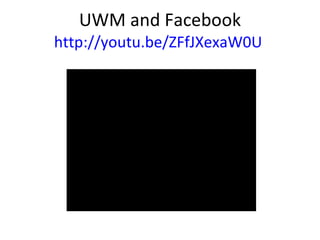 UWM and Facebook http://youtu.be/ZFfJXexaW0U   