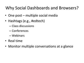 Why Social Dashboards and Browsers? One post – multiple social media Hashtags (e.g., #edtech) Class discussions Conferences Webinars Real time Monitor multiple conversations at a glance 