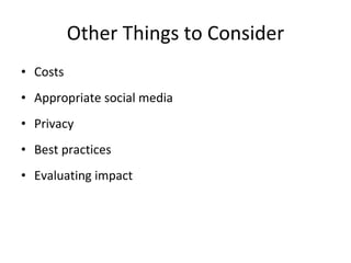 Other Things to Consider Costs  Appropriate social media Privacy Best practices Evaluating impact 