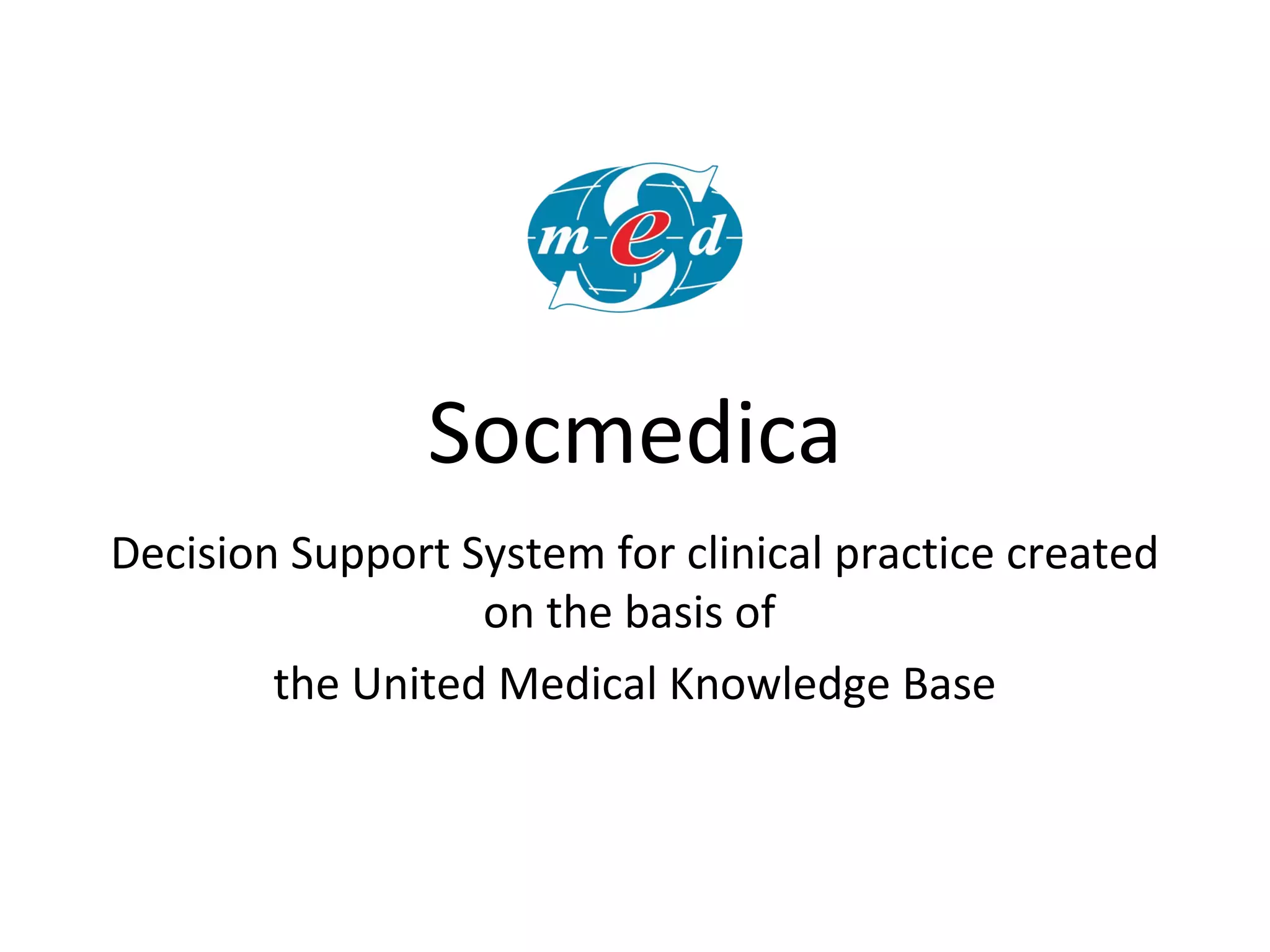 Socmedica
Decision Support System for clinical practice created
on the basis of
the United Medical Knowledge Base
 